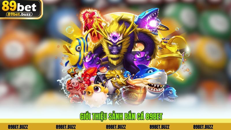 Giới thiệu sảnh bắn cá 89BET