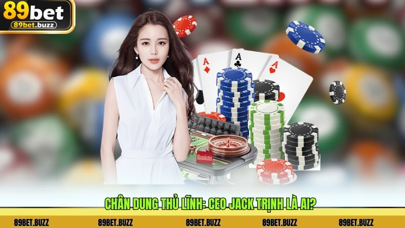 Chân dung thủ lĩnh: CEO Jack Trịnh là ai?