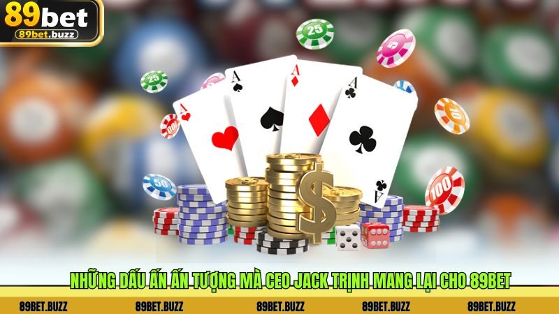 Những dấu ấn ấn tượng mà CEO Jack Trịnh mang lại cho 89BET