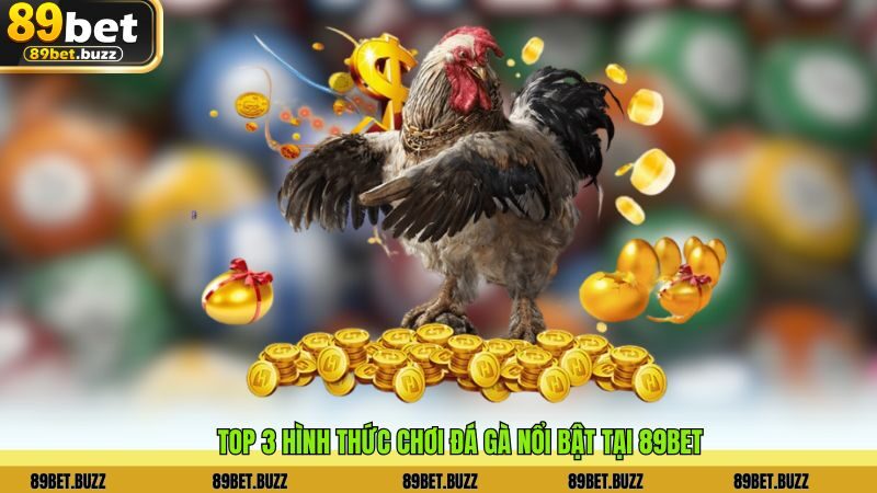 Top 3 hình thức chơi đá gà nổi bật tại 89BET