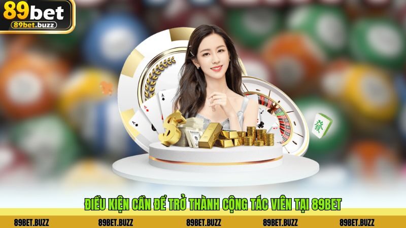 Điều kiện cần để trở thành cộng tác viên tại 89BET