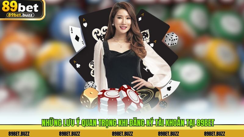 Những lưu ý quan trọng khi đăng ký tài khoản tại 89BET