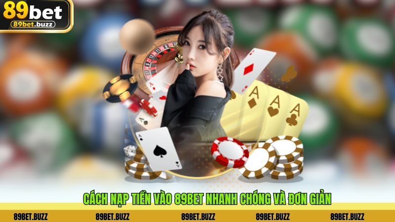 Cách nạp tiền vào 89BET nhanh chóng và đơn giản