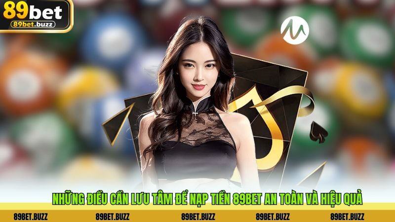 Những điều cần lưu tâm để nạp tiền 89BET an toàn và hiệu quả