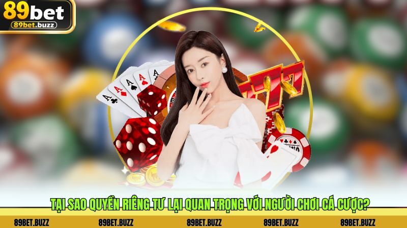 Tại sao quyền riêng tư lại quan trọng với người chơi cá cược?