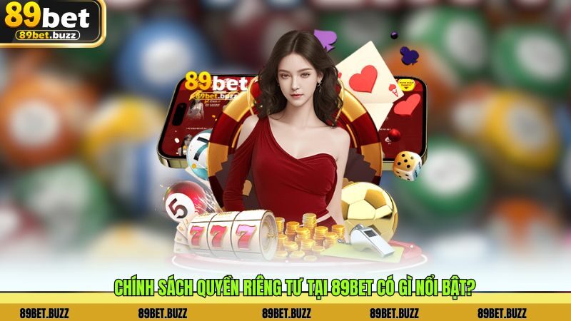 Chính sách Quyền Riêng Tư tại 89BET có gì nổi bật?