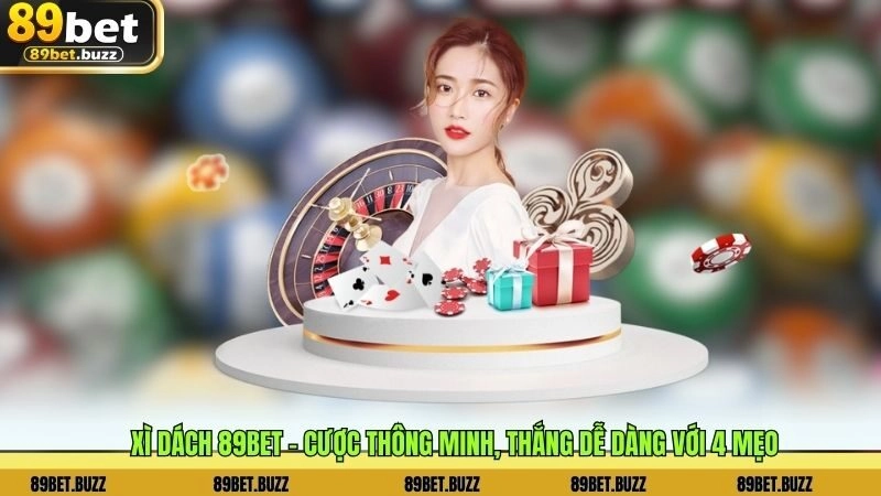 Xì Dách 89BET – Cược Thông Minh, Thắng Dễ Dàng Với 4 Mẹo