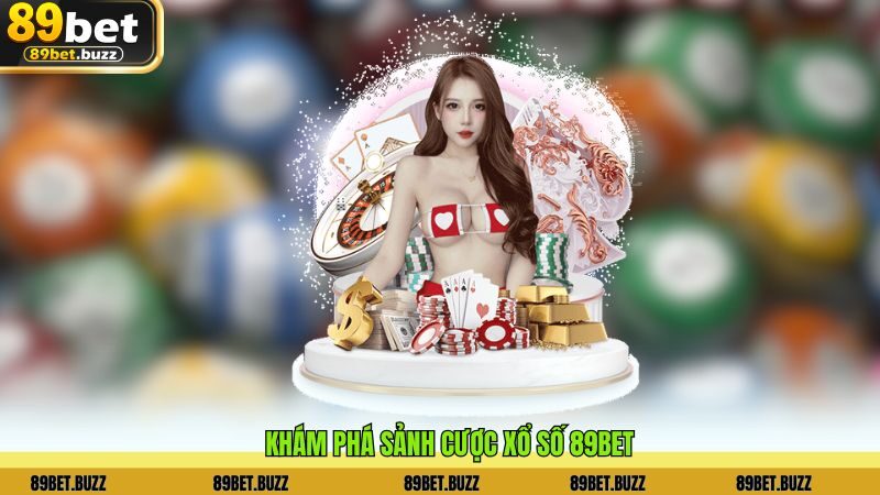 Khám phá sảnh cược Xổ Số 89BET 