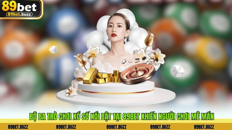 Bộ ba trò chơi xổ số nổi bật tại 89BET khiến người chơi mê mẩn